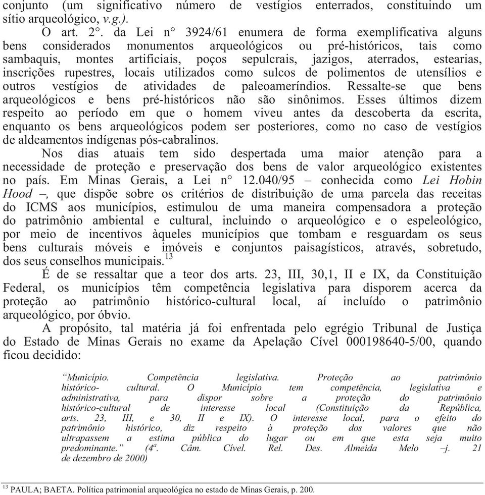 estearias, inscrições rupestres, locais utilizados como sulcos de polimentos de utensílios e outros vestígios de atividades de paleoameríndios.