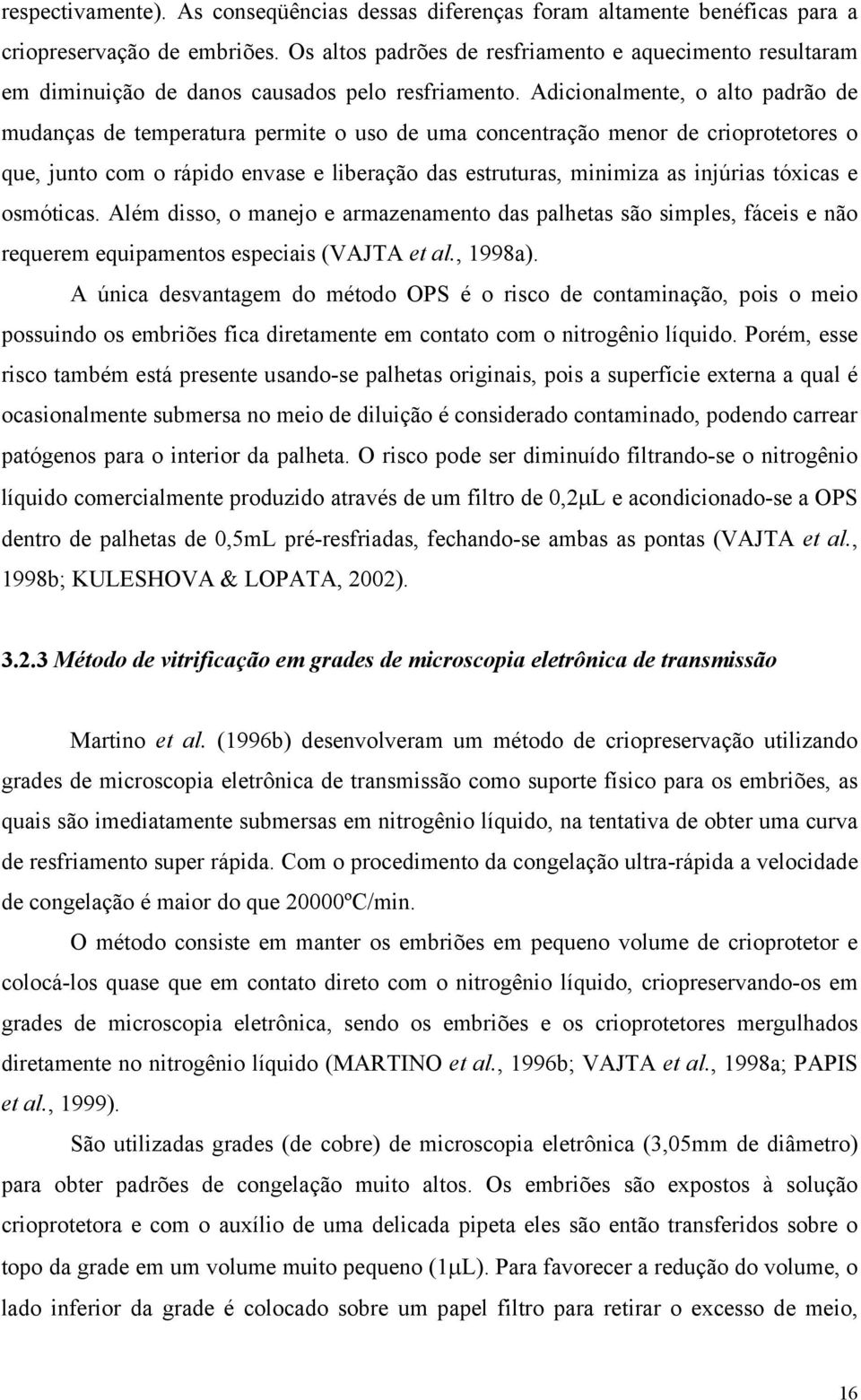 Adicionalmente, o alto padrão de mudanças de temperatura permite o uso de uma concentração menor de crioprotetores o que, junto com o rápido envase e liberação das estruturas, minimiza as injúrias