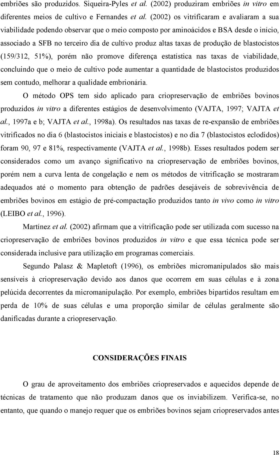 produção de blastocistos (159/312, 51%), porém não promove diferença estatística nas taxas de viabilidade, concluindo que o meio de cultivo pode aumentar a quantidade de blastocistos produzidos sem