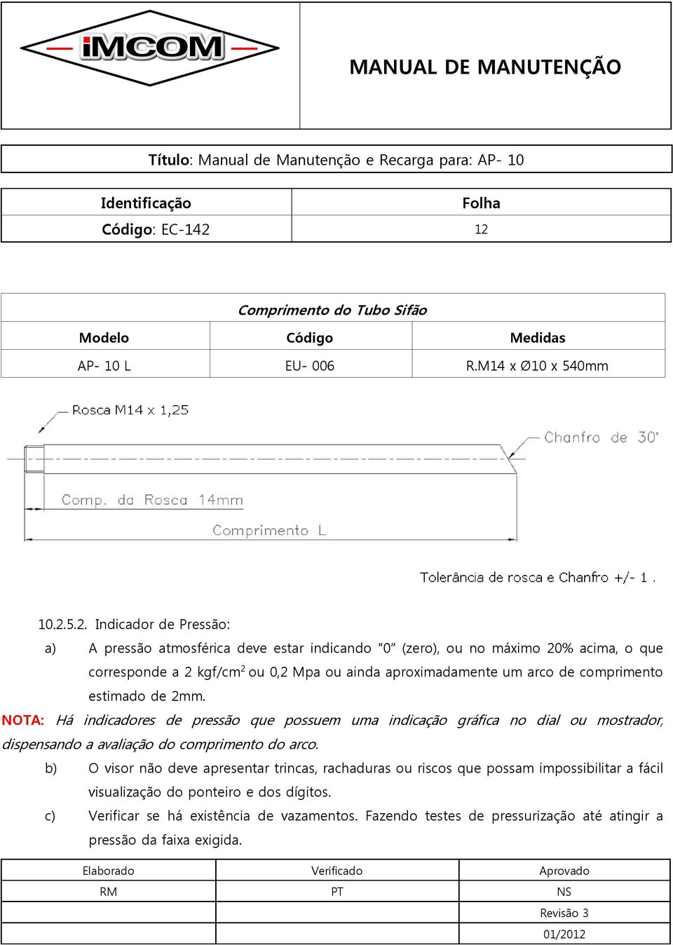 ou no máximo 20% acima, o que corresponde a 2 kgf/cm 2 ou 0,2 Mpa ou ainda aproximadamente um arco de comprimento estimado de 2mm.