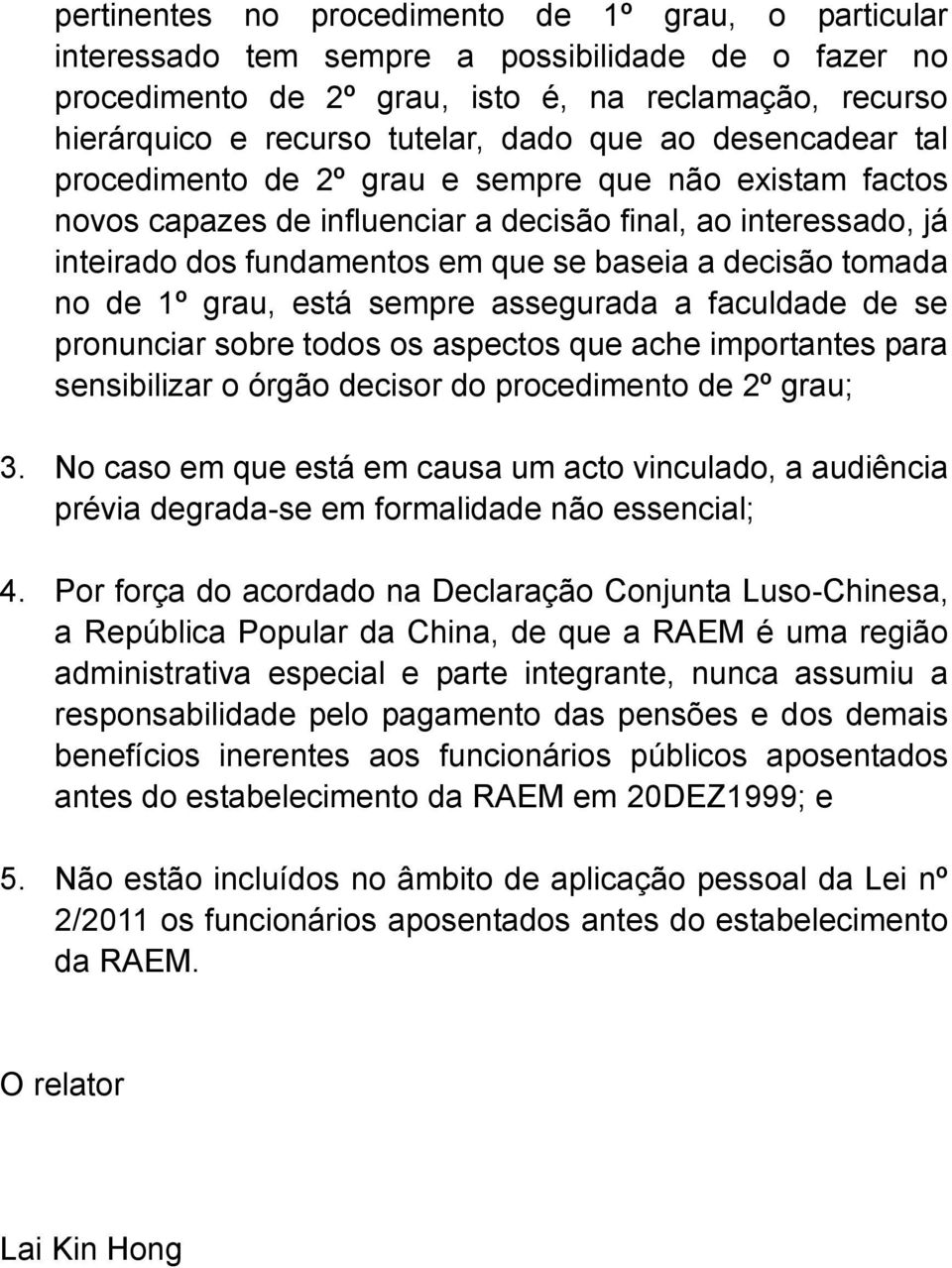 tomada no de 1º grau, está sempre assegurada a faculdade de se pronunciar sobre todos os aspectos que ache importantes para sensibilizar o órgão decisor do procedimento de 2º grau; 3.