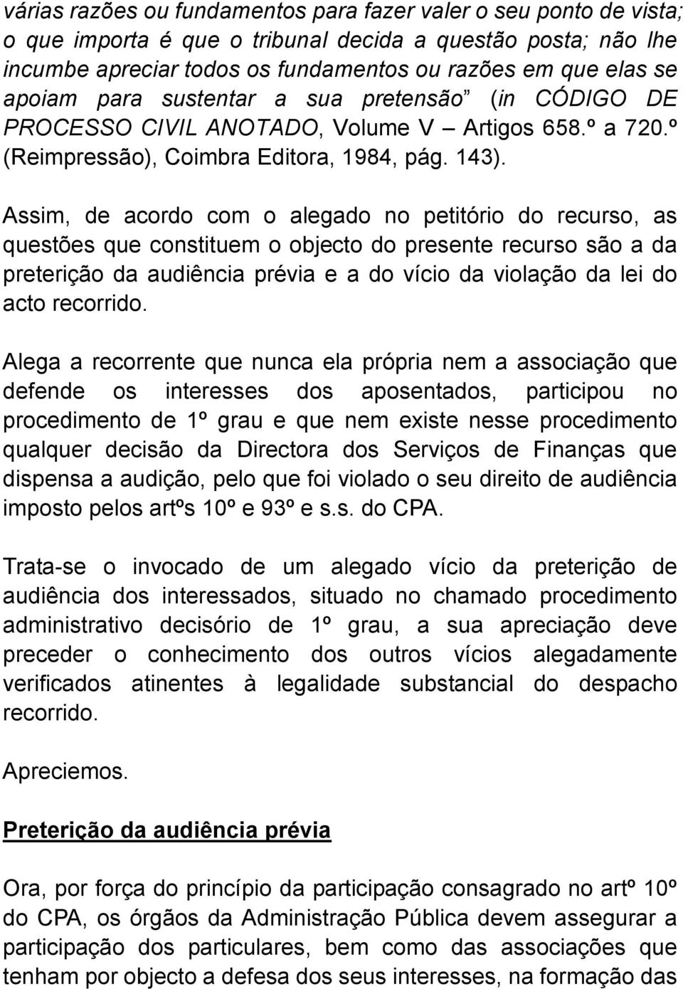 Assim, de acordo com o alegado no petitório do recurso, as questões que constituem o objecto do presente recurso são a da preterição da audiência prévia e a do vício da violação da lei do acto