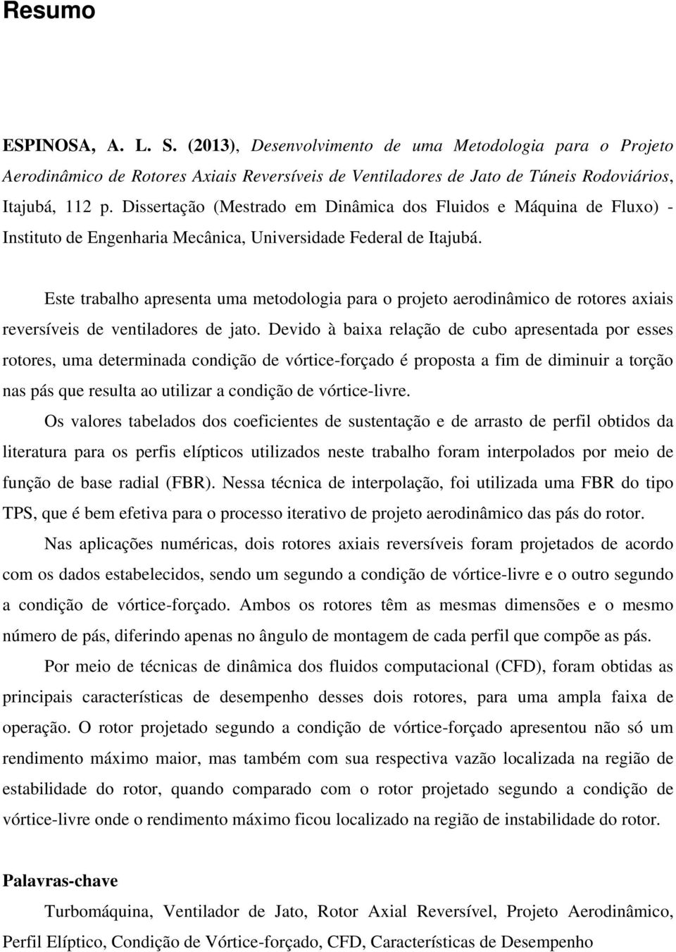 Este trabalh apresenta uma metdlgia para prjet aerdinâmic de rtres axiais reversíveis de ventiladres de jat.