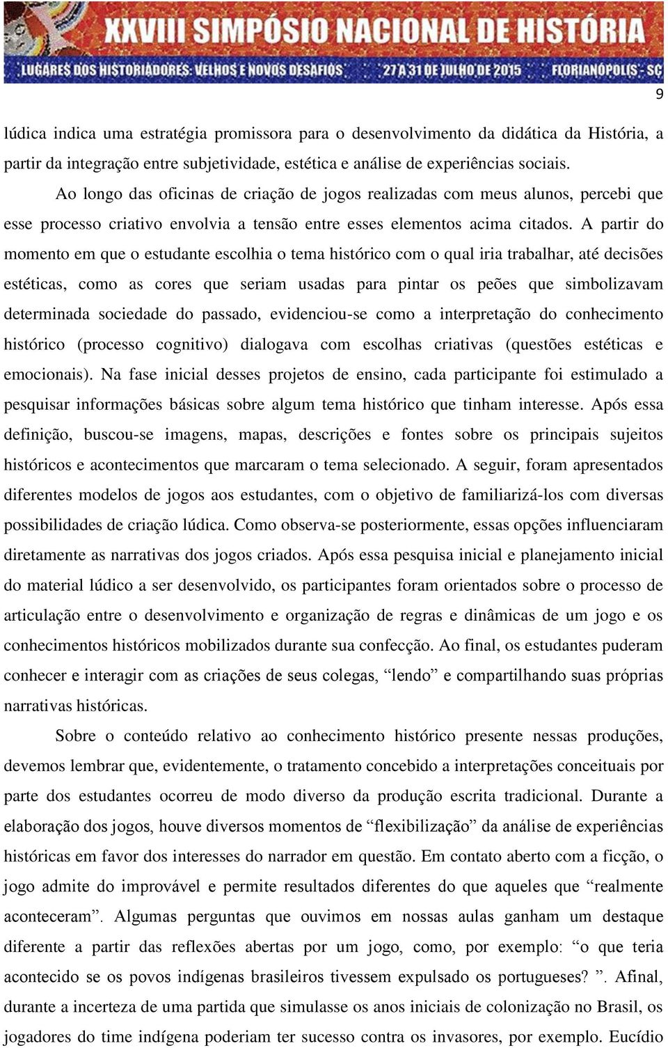 A partir do momento em que o estudante escolhia o tema histórico com o qual iria trabalhar, até decisões estéticas, como as cores que seriam usadas para pintar os peões que simbolizavam determinada