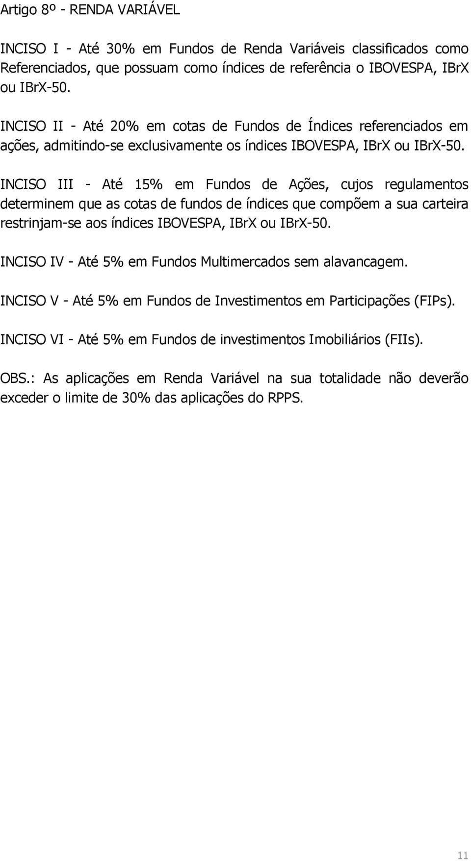 INCISO III - Até 15% em Fundos de Ações, cujos regulamentos determinem que as cotas de fundos de índices que compõem a sua carteira restrinjam-se aos índices IBOVESPA, IBrX ou IBrX-50.