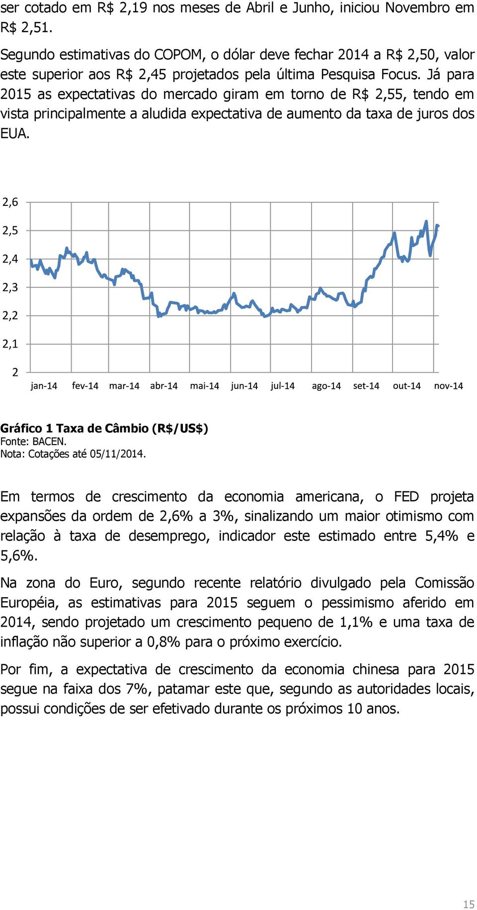 Já para 2015 as expectativas do mercado giram em torno de R$ 2,55, tendo em vista principalmente a aludida expectativa de aumento da taxa de juros dos EUA.