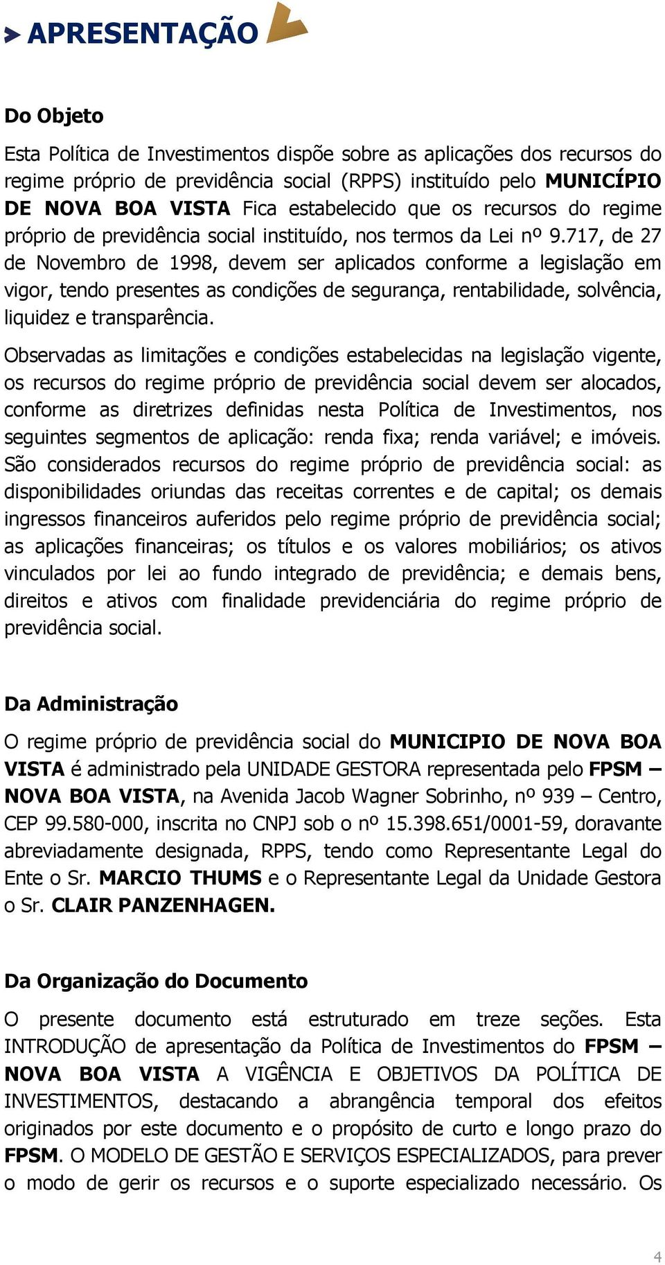 717, de 27 de Novembro de 1998, devem ser aplicados conforme a legislação em vigor, tendo presentes as condições de segurança, rentabilidade, solvência, liquidez e transparência.