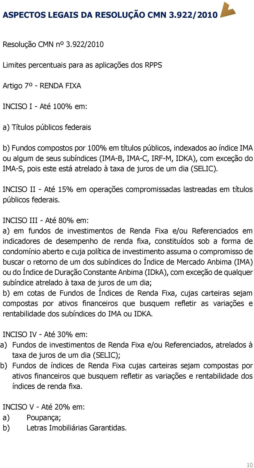 índice IMA ou algum de seus subíndices (IMA-B, IMA-C, IRF-M, IDKA), com exceção do IMA-S, pois este está atrelado à taxa de juros de um dia (SELIC).