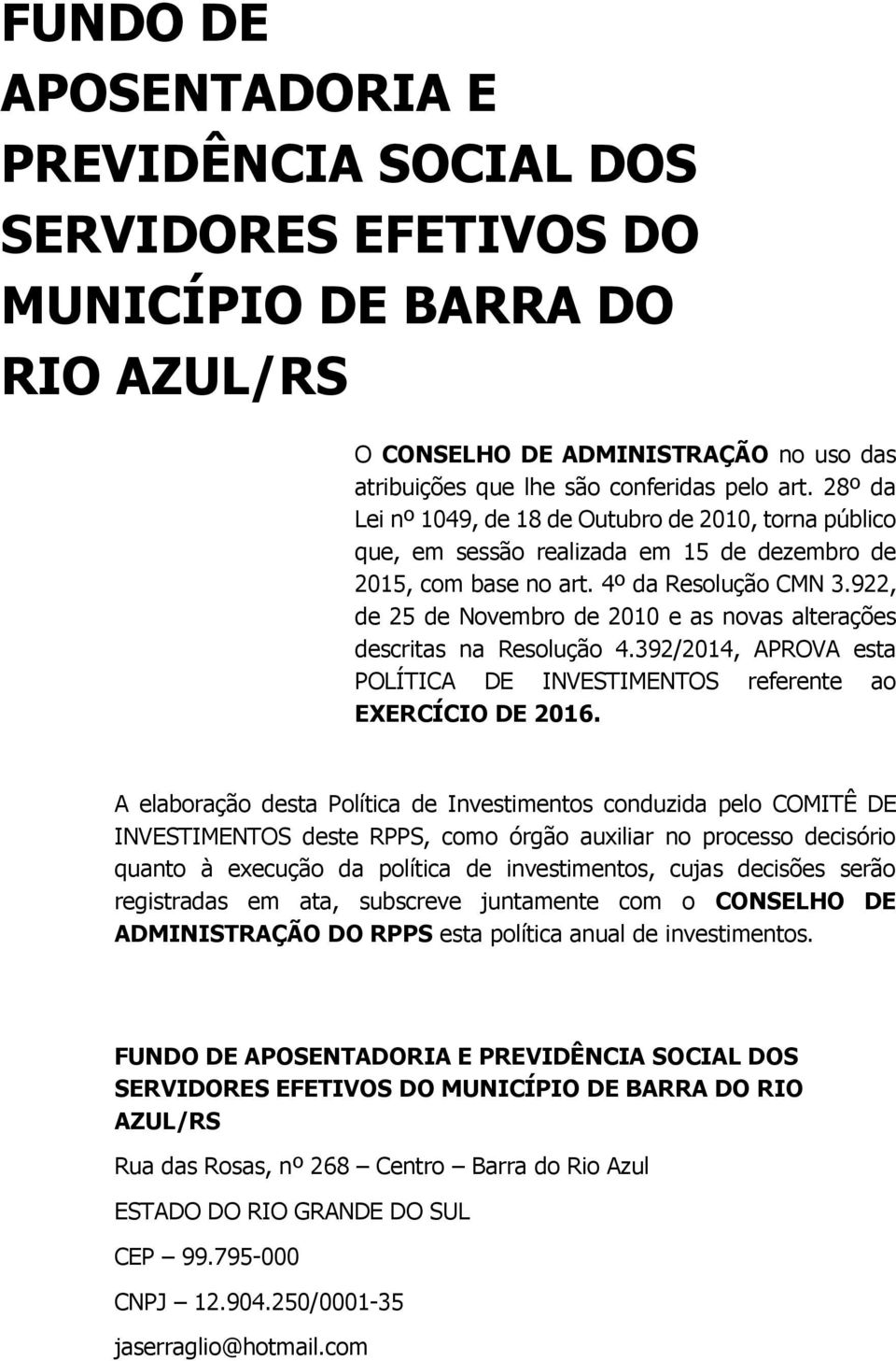 922, de 25 de Novembro de 2010 e as novas alterações descritas na Resolução 4.392/2014, APROVA esta POLÍTICA DE INVESTIMENTOS referente ao EXERCÍCIO DE 2016.