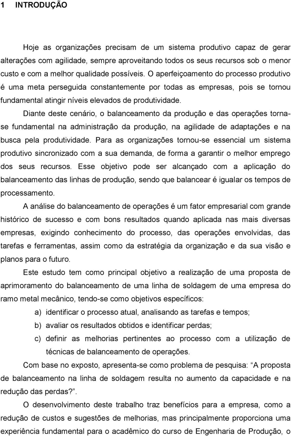 Diante deste cenário, o balanceamento da produção e das operações tornase fundamental na administração da produção, na agilidade de adaptações e na busca pela produtividade.