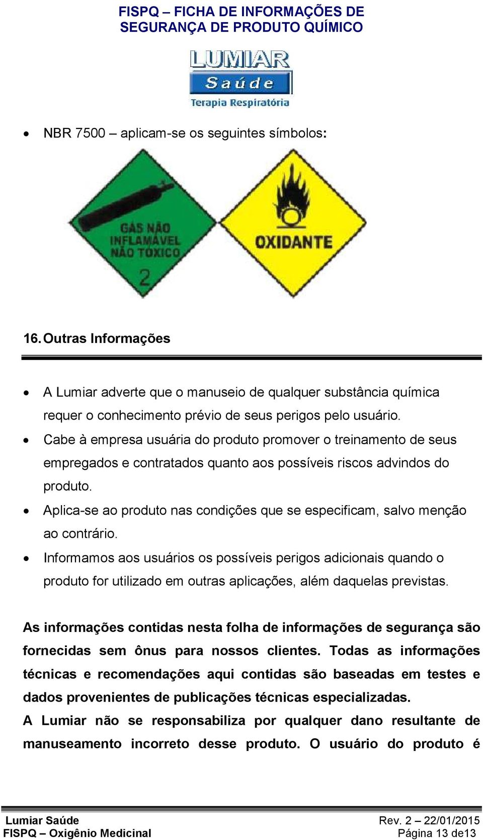 Aplica-se ao produto nas condições que se especificam, salvo menção ao contrário.