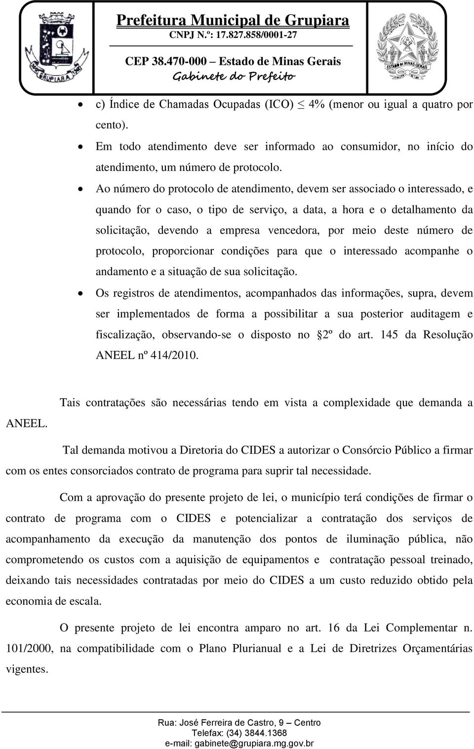 deste número de protocolo, proporcionar condições para que o interessado acompanhe o andamento e a situação de sua solicitação.