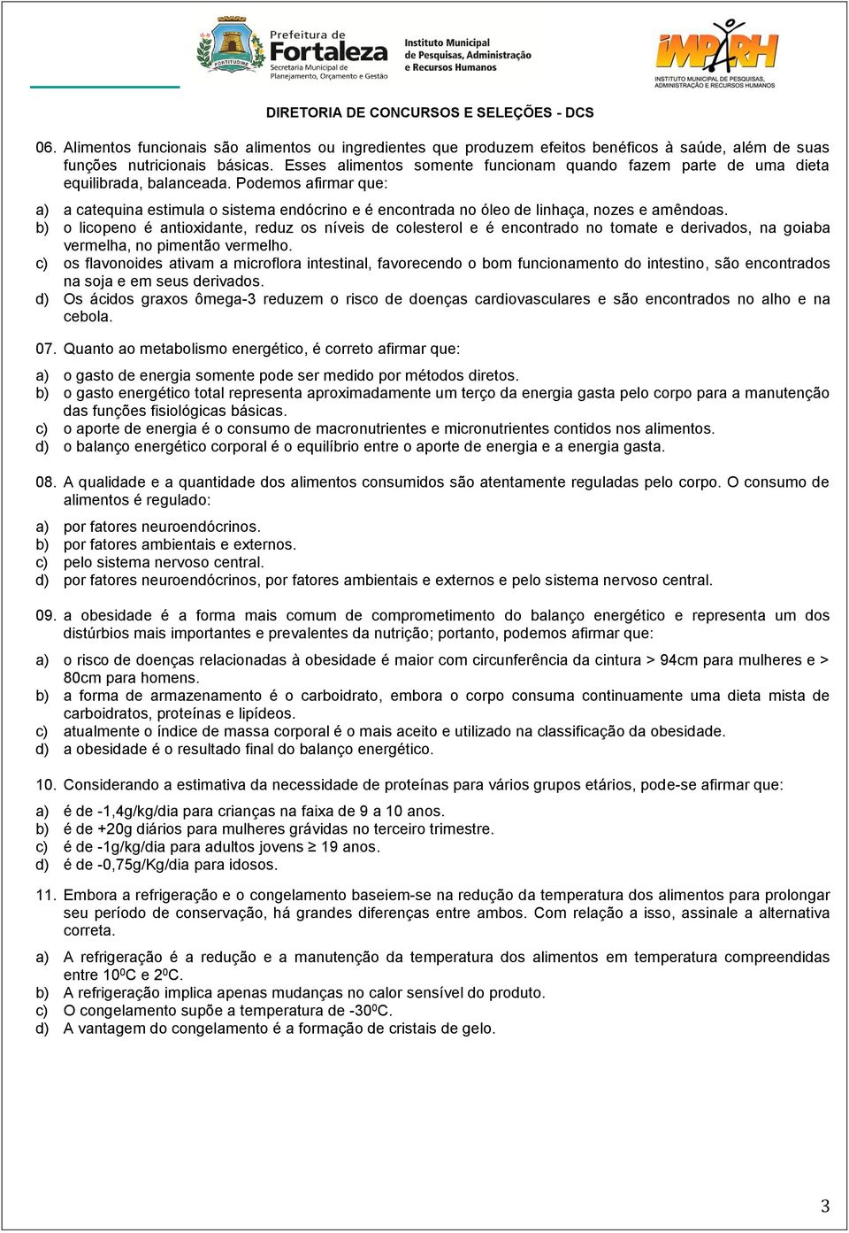 Podemos afirmar que: a) a catequina estimula o sistema endócrino e é encontrada no óleo de linhaça, nozes e amêndoas.