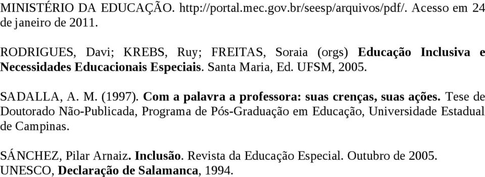 UFSM, 2005. SADALLA, A. M. (1997). Com a palavra a professora: suas crenças, suas ações.