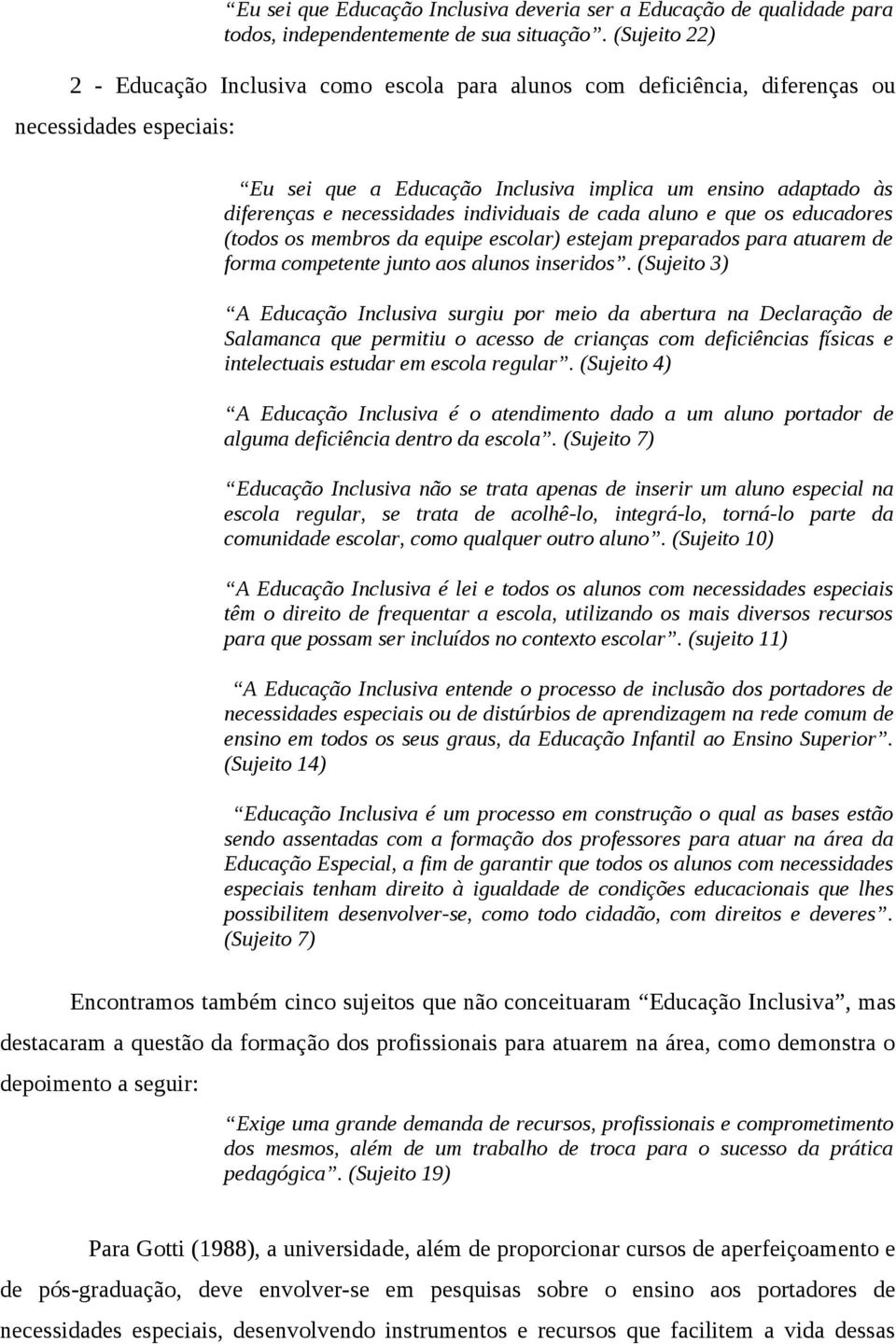 necessidades individuais de cada aluno e que os educadores (todos os membros da equipe escolar) estejam preparados para atuarem de forma competente junto aos alunos inseridos.