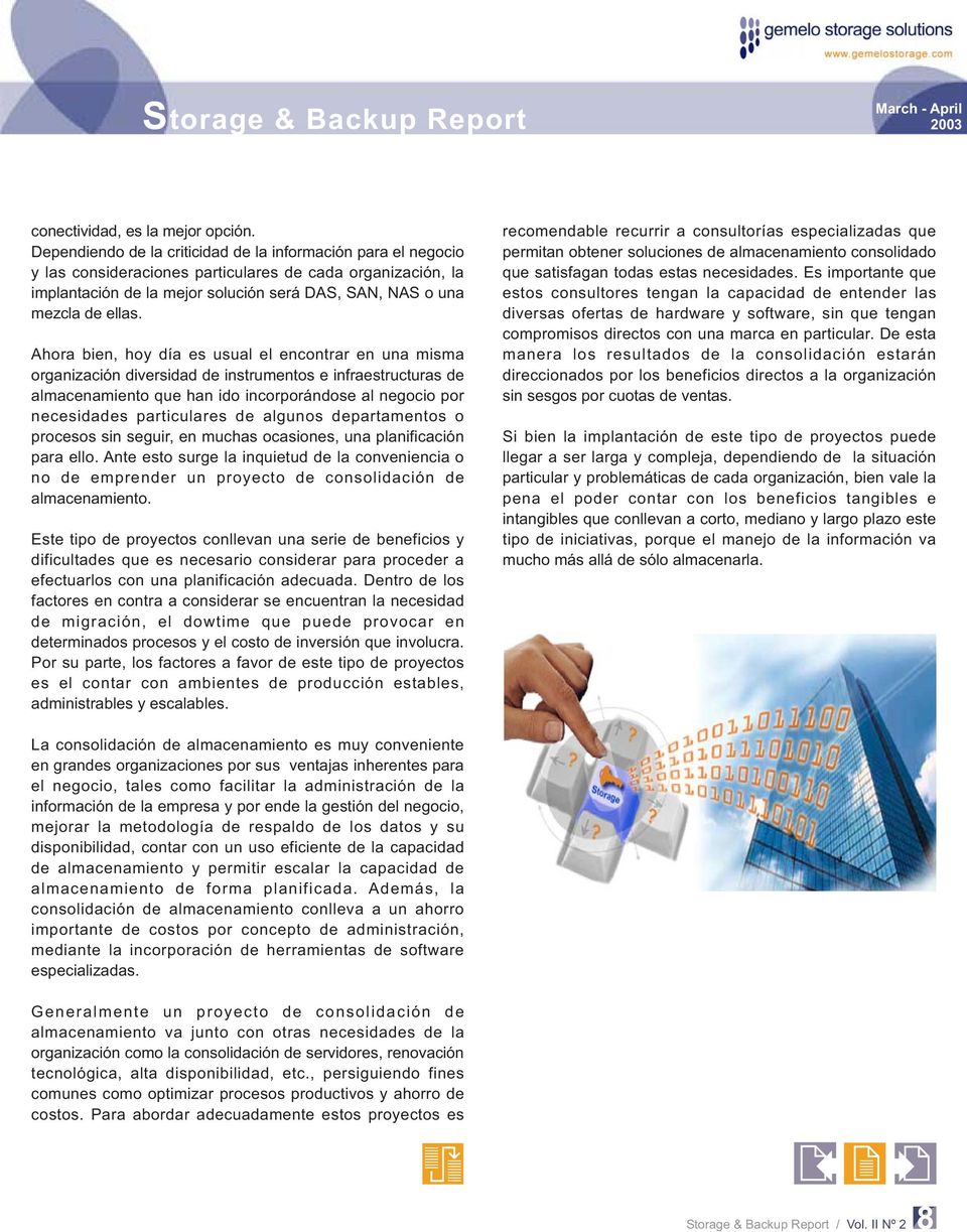 Ahora bien, hoy día es usual el encontrar en una misma organización diversidad de instrumentos e infraestructuras de almacenamiento que han ido incorporándose al negocio por necesidades particulares