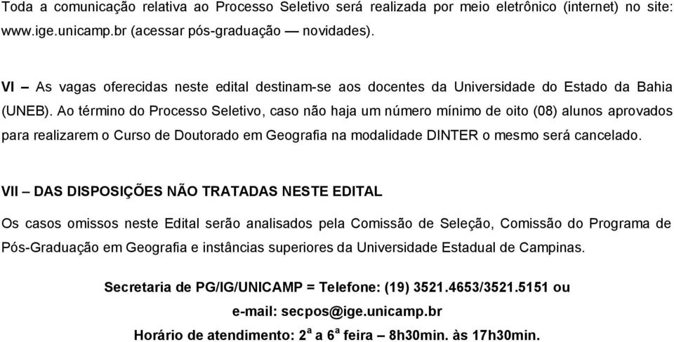 Ao término do Processo Seletivo, caso não haja um número mínimo de oito (08) alunos aprovados para realizarem o Curso de Doutorado em Geografia na modalidade DINTER o mesmo será cancelado.