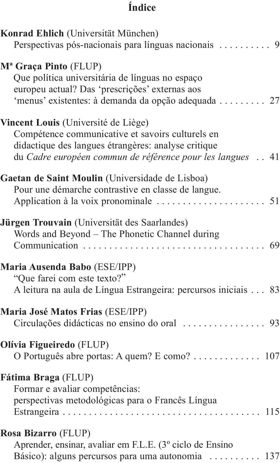 ........ 27 Vincent Louis (Université de Liège) Compétence communicative et savoirs culturels en didactique des langues étrangères: analyse critique du Cadre européen commun de référence pour les langues.