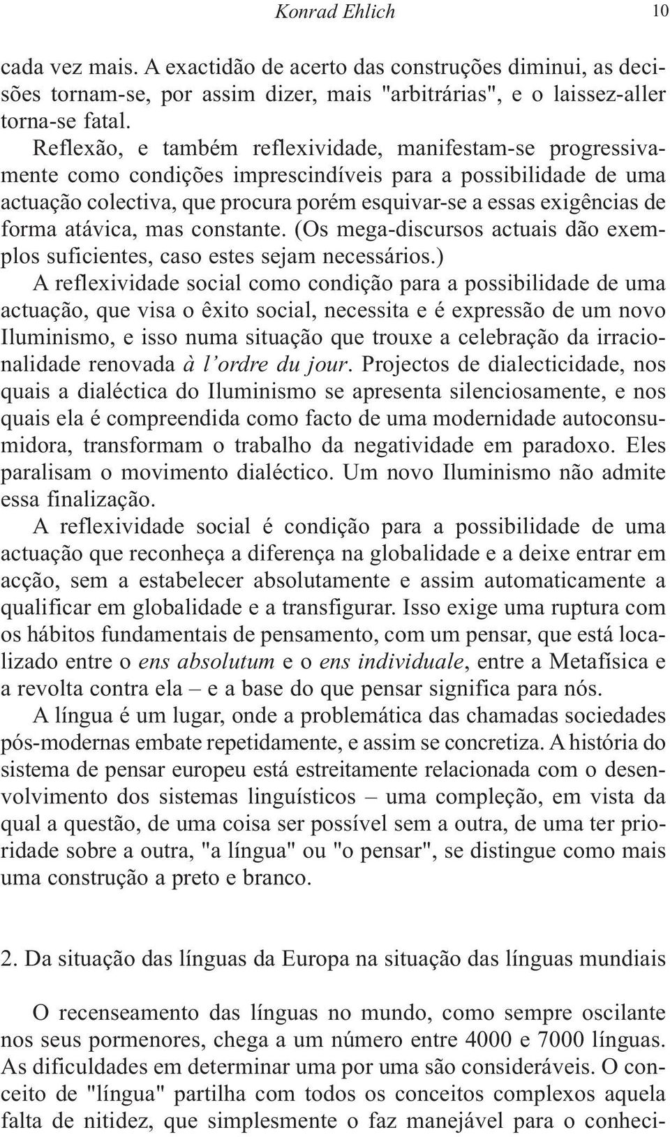 forma atávica, mas constante. (Os mega-discursos actuais dão exemplos suficientes, caso estes sejam necessários.