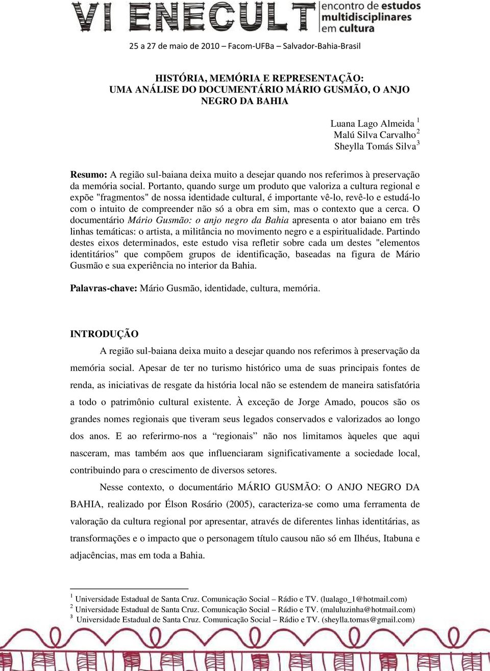 Portanto, quando surge um produto que valoriza a cultura regional e expõe "fragmentos" de nossa identidade cultural, é importante vê-lo, revê-lo e estudá-lo com o intuito de compreender não só a obra