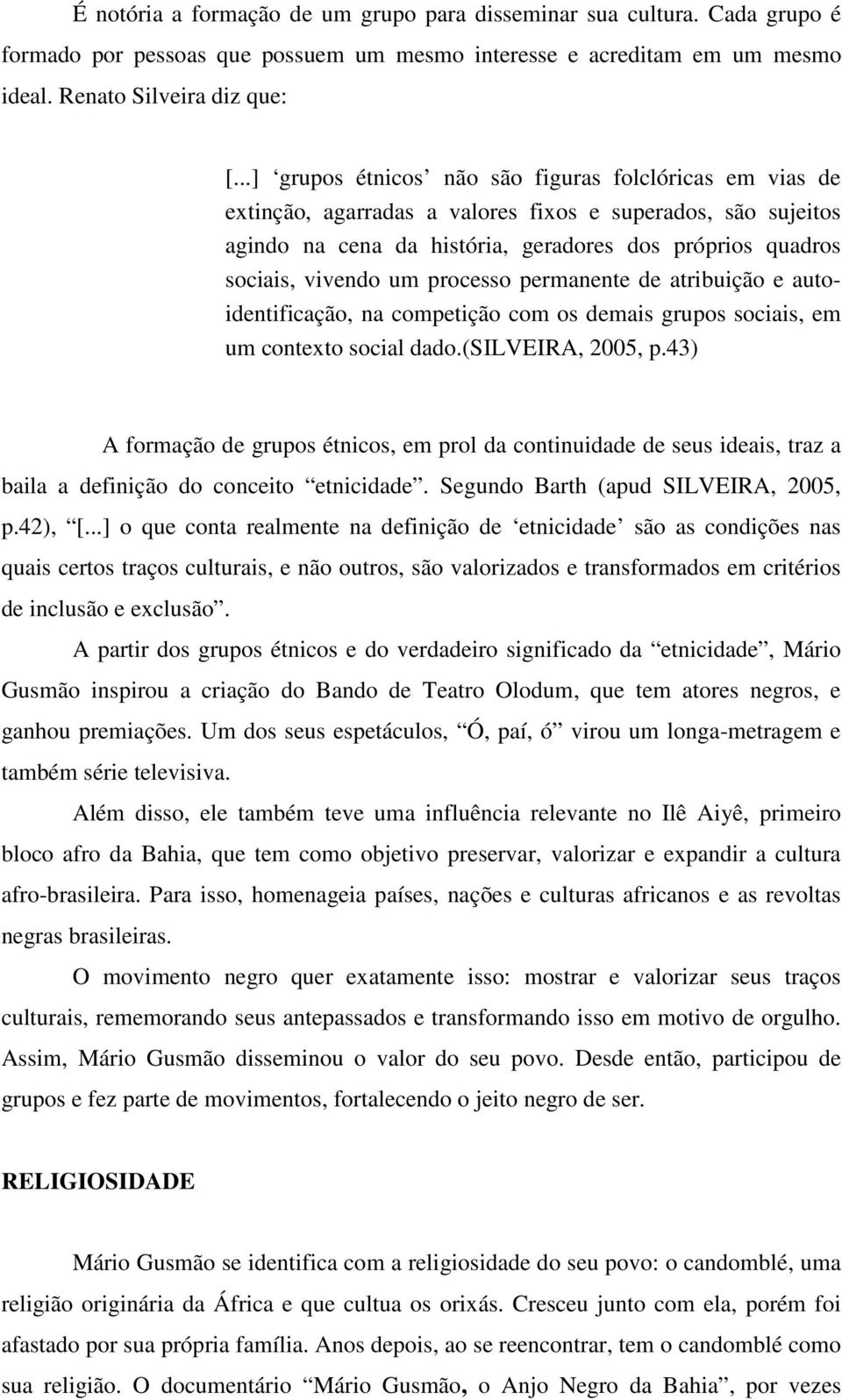 processo permanente de atribuição e autoidentificação, na competição com os demais grupos sociais, em um contexto social dado.(silveira, 2005, p.