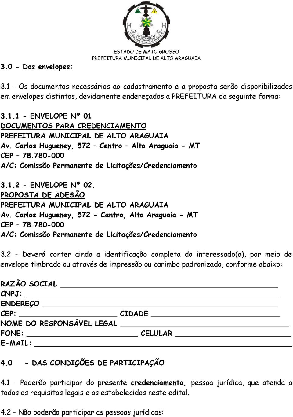 Carlos Hugueney, 572 Centro Alto Araguaia - MT CEP 78.780-000 A/C: Comissão Permanente de Licitações/Credenciamento 3.1.2 - ENVELOPE Nº 02. PROPOSTA DE ADESÃO Av.