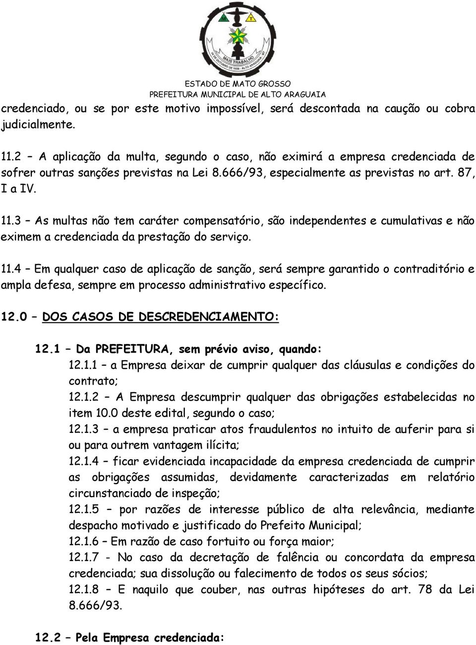 3 As multas não tem caráter compensatório, são independentes e cumulativas e não eximem a credenciada da prestação do serviço. 11.