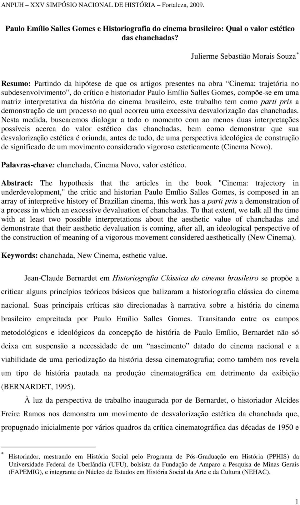 compõe-se em uma matriz interpretativa da história do cinema brasileiro, este trabalho tem como parti pris a demonstração de um processo no qual ocorreu uma excessiva desvalorização das chanchadas.