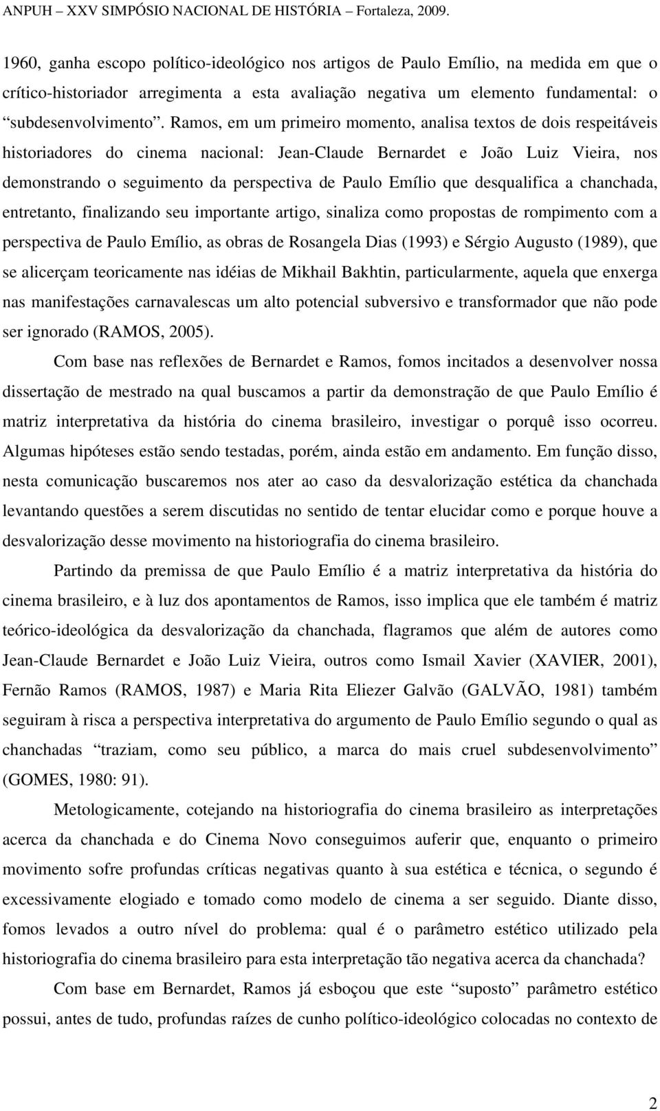 Emílio que desqualifica a chanchada, entretanto, finalizando seu importante artigo, sinaliza como propostas de rompimento com a perspectiva de Paulo Emílio, as obras de Rosangela Dias (1993) e Sérgio