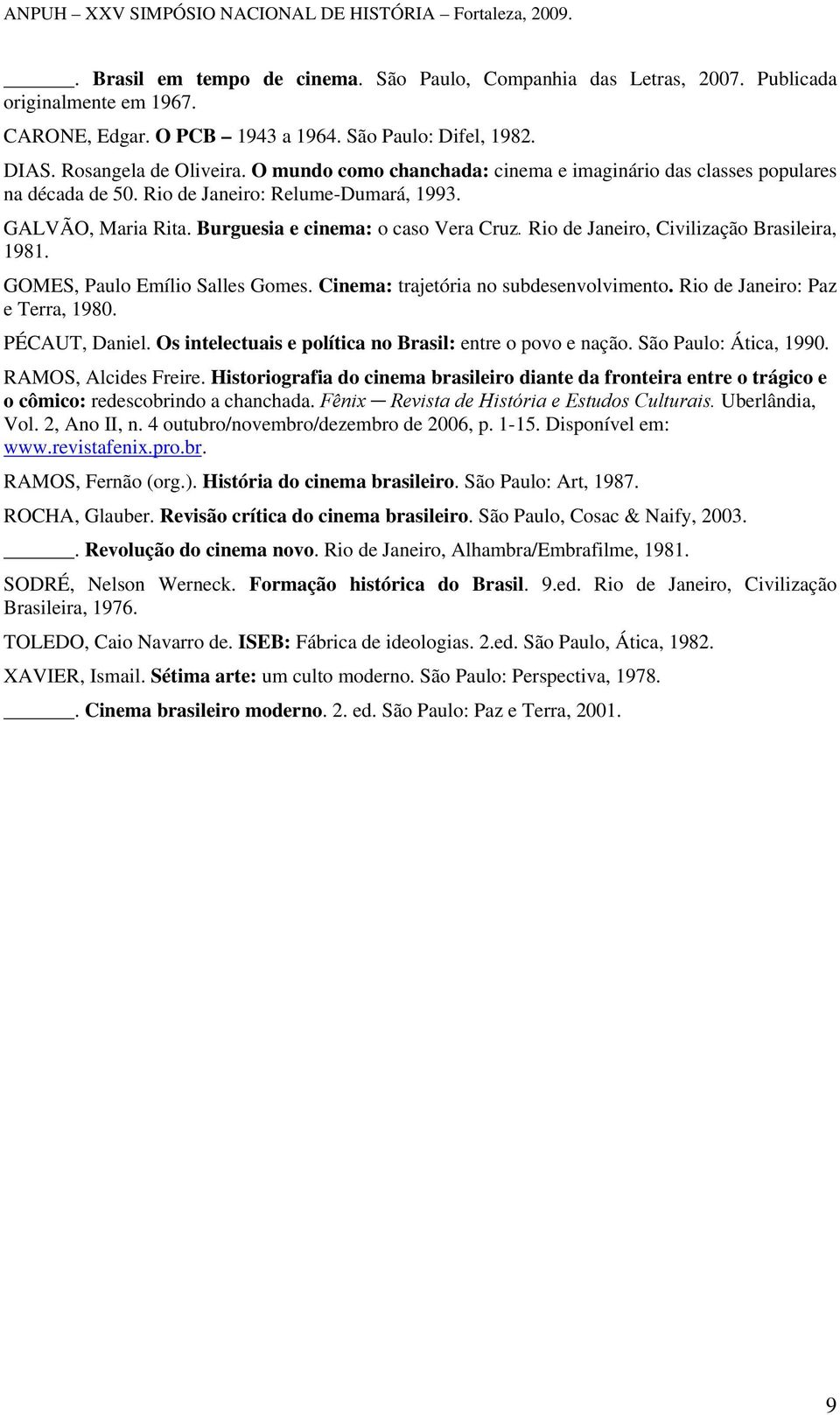 Rio de Janeiro, Civilização Brasileira, 1981. GOMES, Paulo Emílio Salles Gomes. Cinema: trajetória no subdesenvolvimento. Rio de Janeiro: Paz e Terra, 1980. PÉCAUT, Daniel.