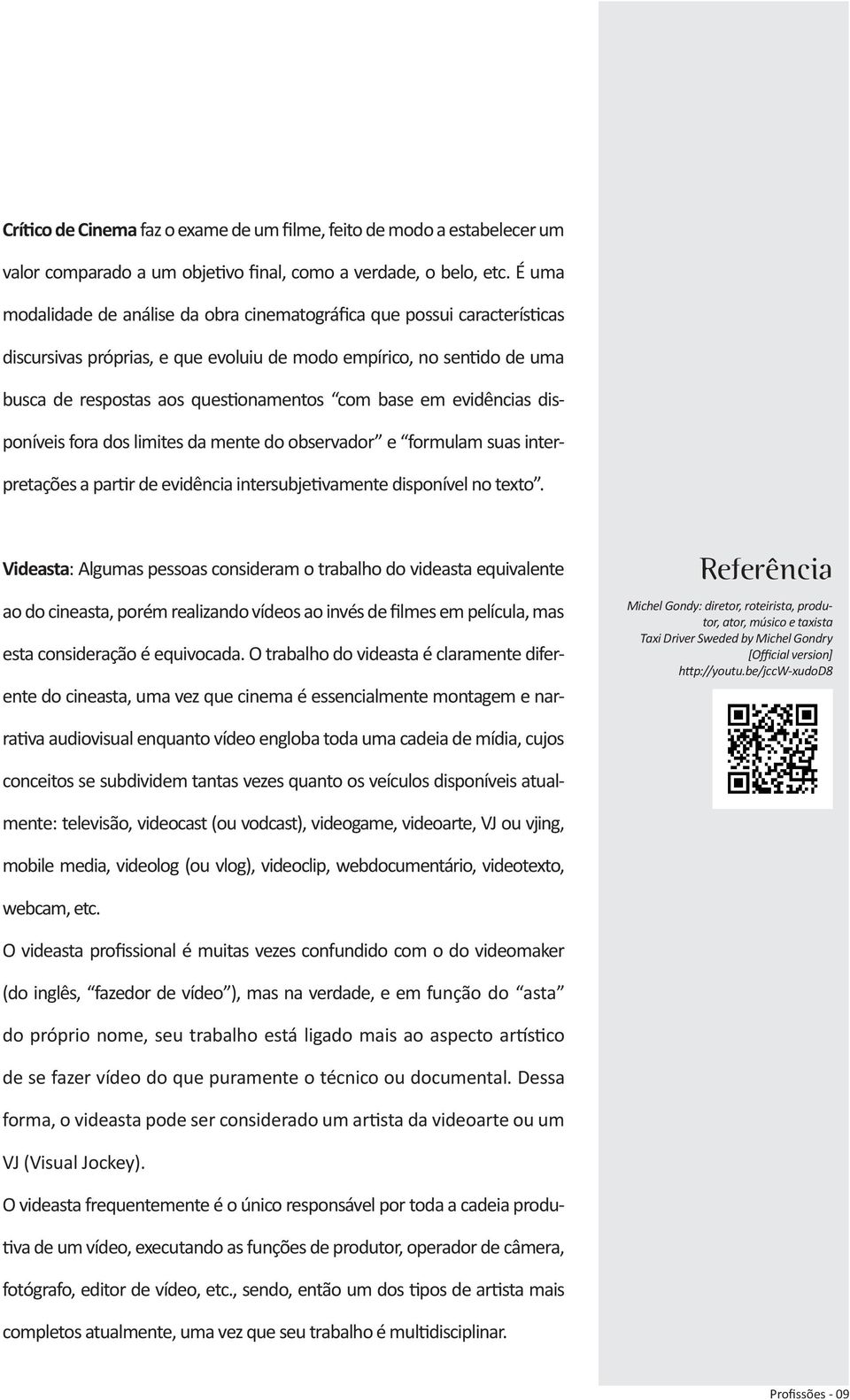 em evidências disponíveis fora dos limites da mente do observador e formulam suas interpretações a partir de evidência intersubjetivamente disponível no texto.