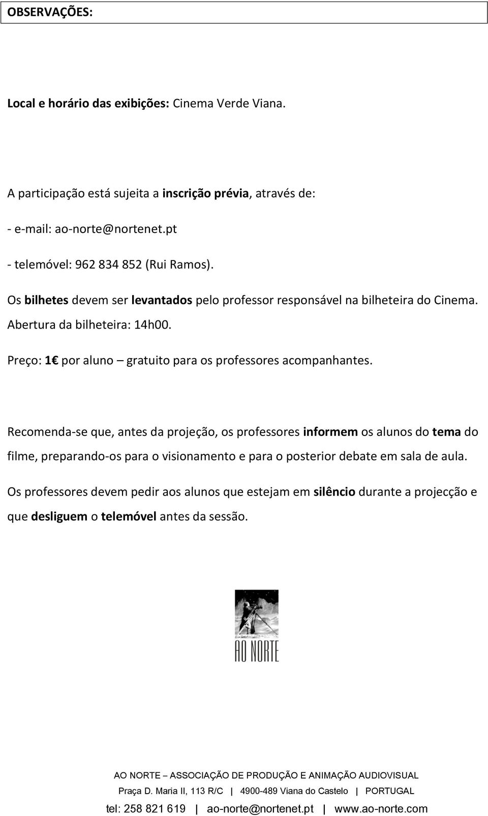 Recomenda-se que, antes da projeção, os professores informem os alunos do tema do filme, preparando-os para o visionamento e para o posterior debate em sala de aula.