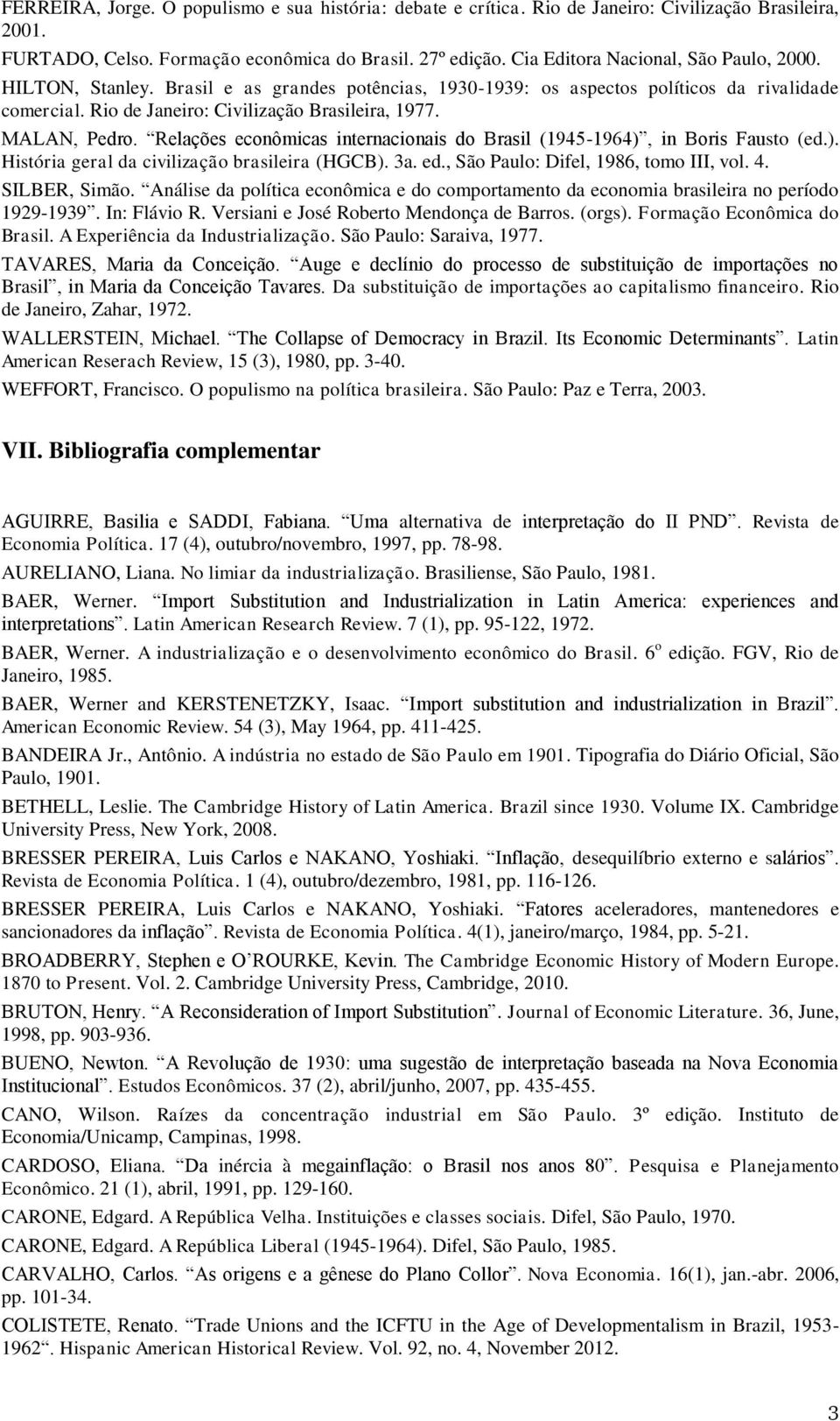 MALAN, Pedro. Relações econômicas internacionais do Brasil (1945-1964), in Boris Fausto (ed.). História geral da civilização brasileira (HGCB). 3a. ed., São Paulo: Difel, 1986, tomo III, vol. 4.