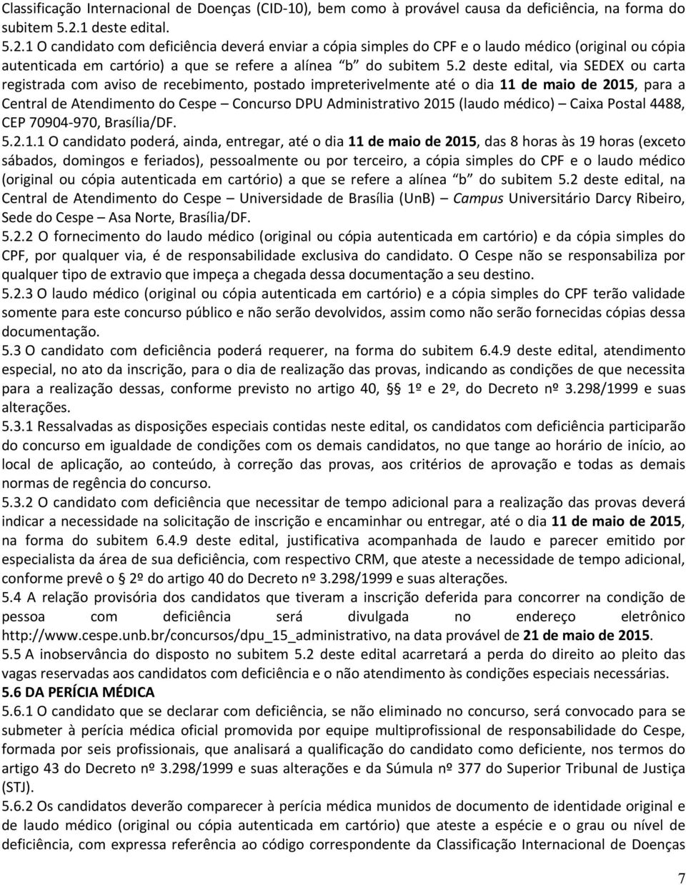 2 deste edital, via SEDEX ou carta registrada com aviso de recebimento, postado impreterivelmente até o dia 11 de maio de 2015, para a Central de Atendimento do Cespe Concurso DPU Administrativo 2015