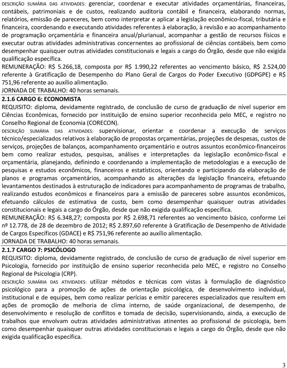 e ao acompanhamento de programação orçamentária e financeira anual/plurianual, acompanhar a gestão de recursos físicos e executar outras atividades administrativas concernentes ao profissional de