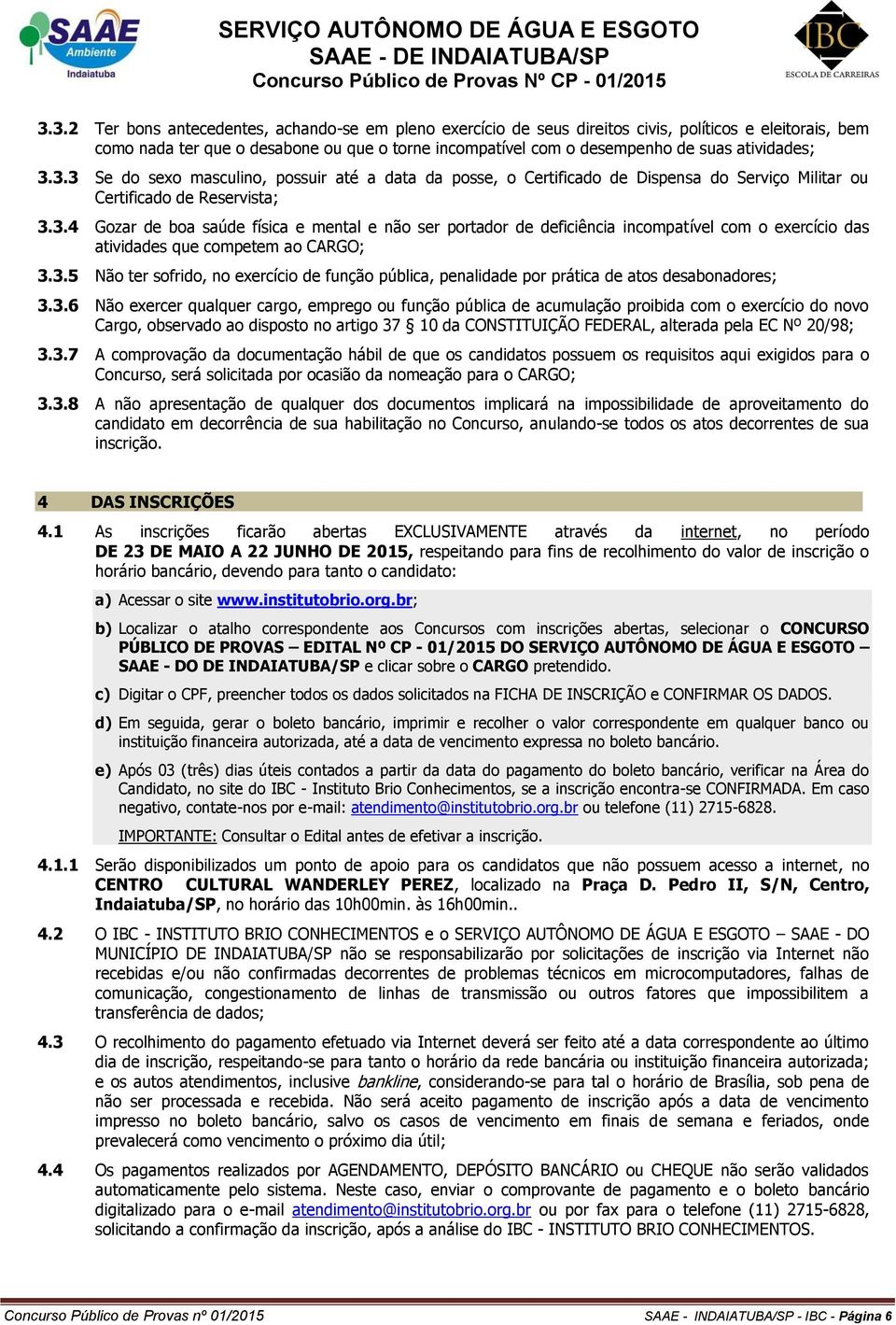 atividades; 3.3.3 Se do sexo masculino, possuir até a data da posse, o Certificado de Dispensa do Serviço Militar ou Certificado de Reservista; 3.3.4 Gozar de boa saúde física e mental e não ser portador de deficiência incompatível com o exercício das atividades que competem ao CARGO; 3.