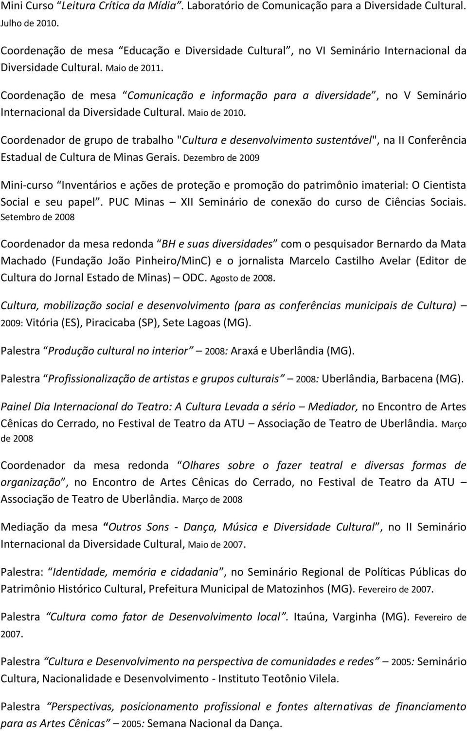 Coordenação de mesa Comunicação e informação para a diversidade, no V Seminário Internacional da Diversidade Cultural. Maio de 2010.