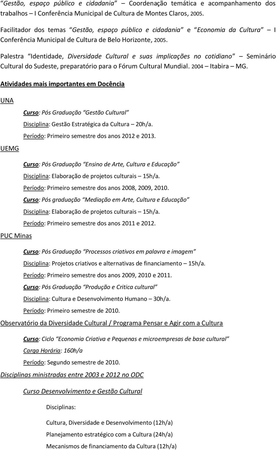 Palestra Identidade, Diversidade Cultural e suas implicações no cotidiano Seminário Cultural do Sudeste, preparatório para o Fórum Cultural Mundial. 2004 Itabira MG.