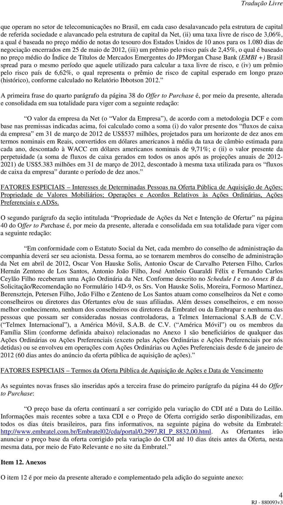 080 dias de negociação encerrados em 25 de maio de 2012, (iii) um prêmio pelo risco país de 2,45%, o qual é baseado no preço médio do Índice de Títulos de Mercados Emergentes do JPMorgan Chase Bank