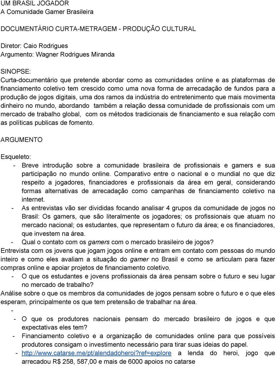 do entretenimento que mais movimenta dinheiro no mundo, abordando também a relação dessa comunidade de profissionais com um mercado de trabalho global, com os métodos tradicionais de financiamento e