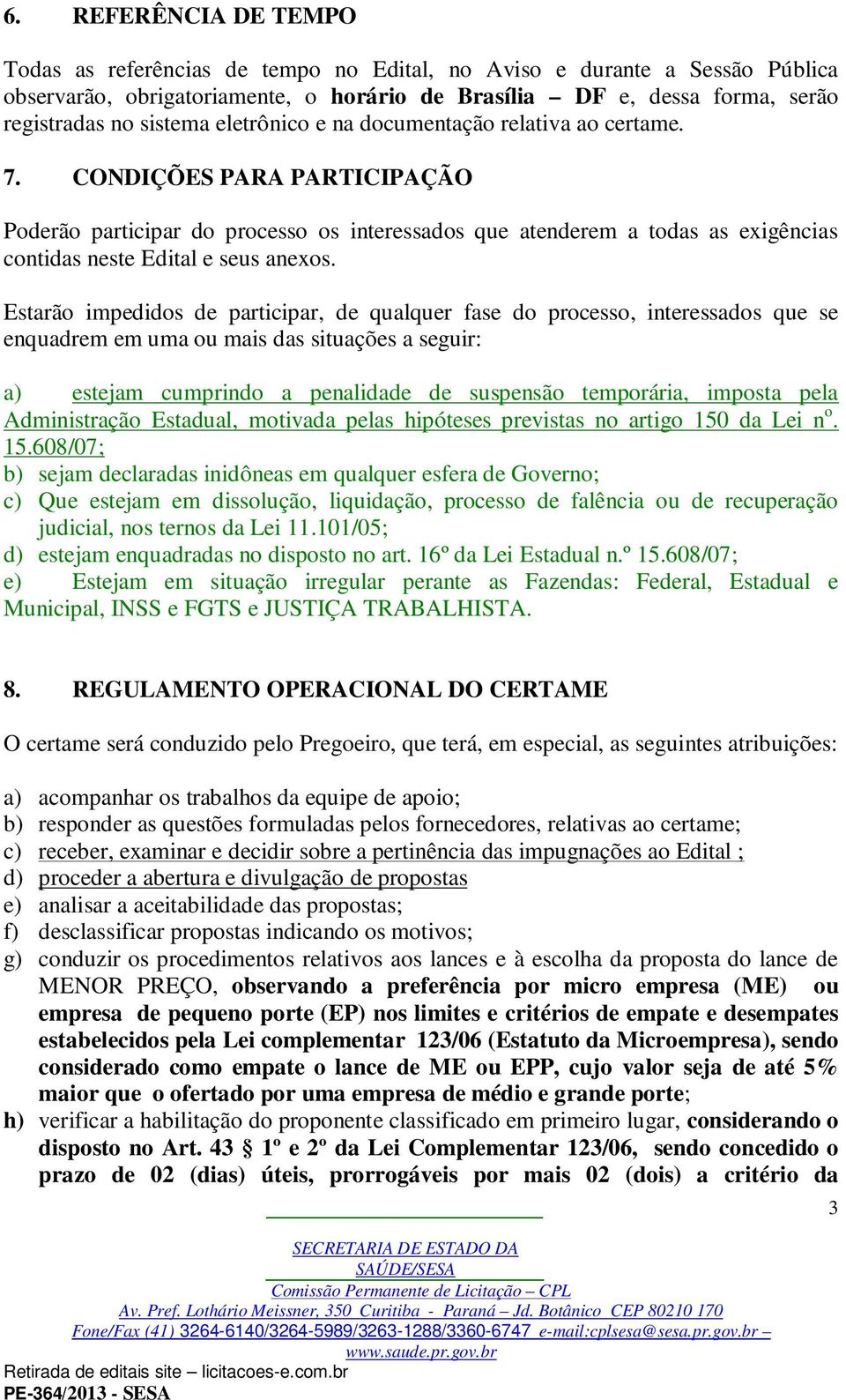 Estarão impedidos de participar, de qualquer fase do processo, interessados que se enquadrem em uma ou mais das situações a seguir: a) estejam cumprindo a penalidade de suspensão temporária, imposta