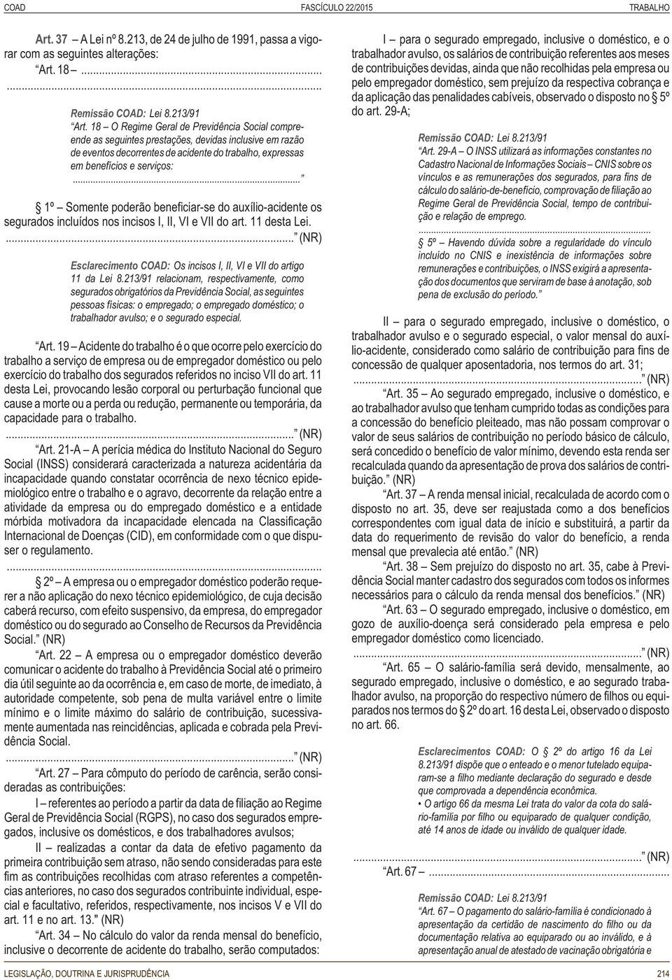 .. 1º Somente poderão beneficiar-se do auxílio-acidente os segurados incluídos nos incisos I, II, VI e VII do art. 11 desta Lei. Esclarecimento COAD: Os incisos I, II, VI e VII do artigo 11 da Lei 8.