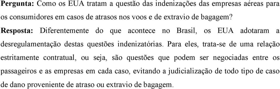 Resposta: Diferentemente do que acontece no Brasil, os EUA adotaram a desregulamentação destas questões indenizatórias.