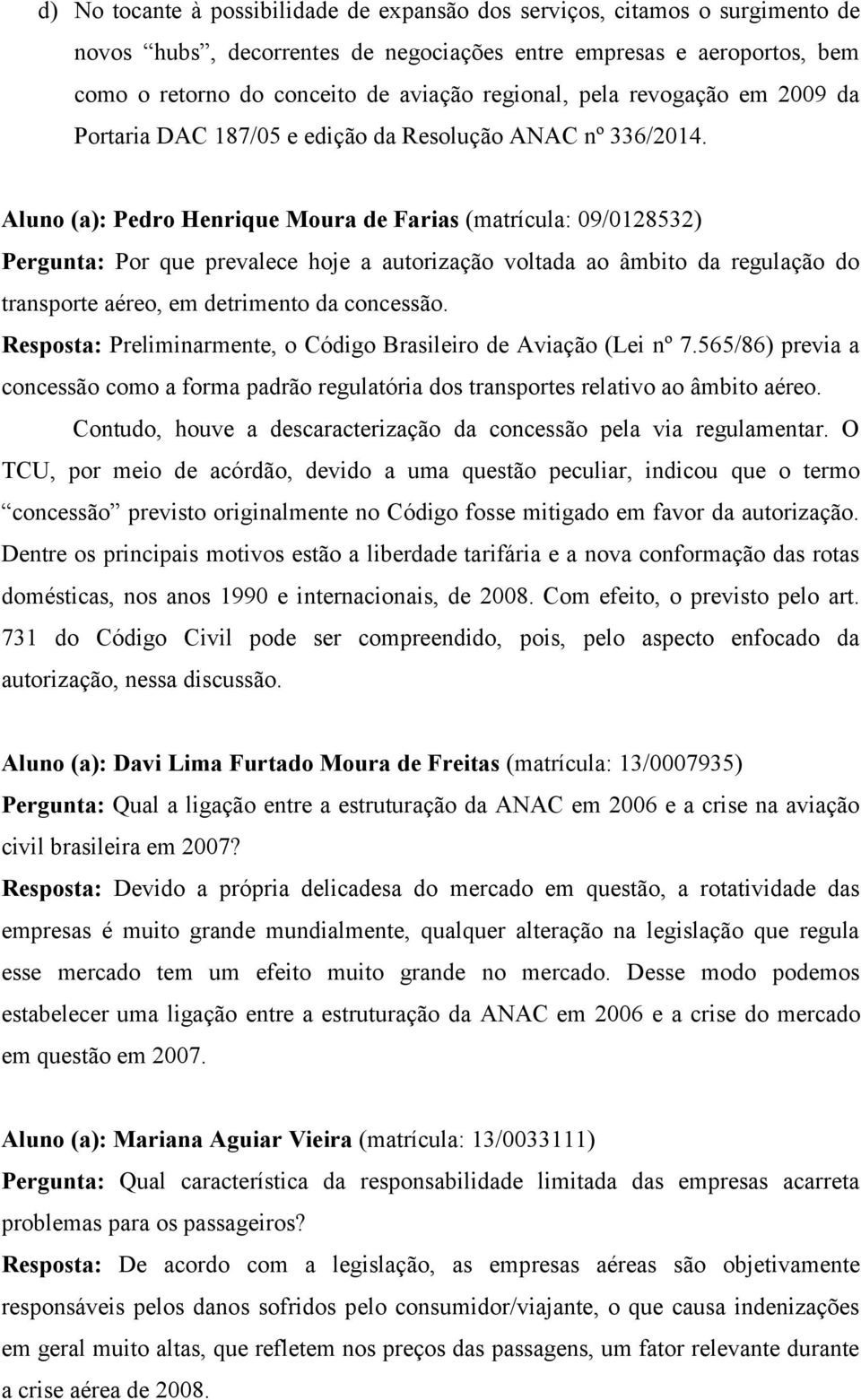 Aluno (a): Pedro Henrique Moura de Farias (matrícula: 09/0128532) Pergunta: Por que prevalece hoje a autorização voltada ao âmbito da regulação do transporte aéreo, em detrimento da concessão.