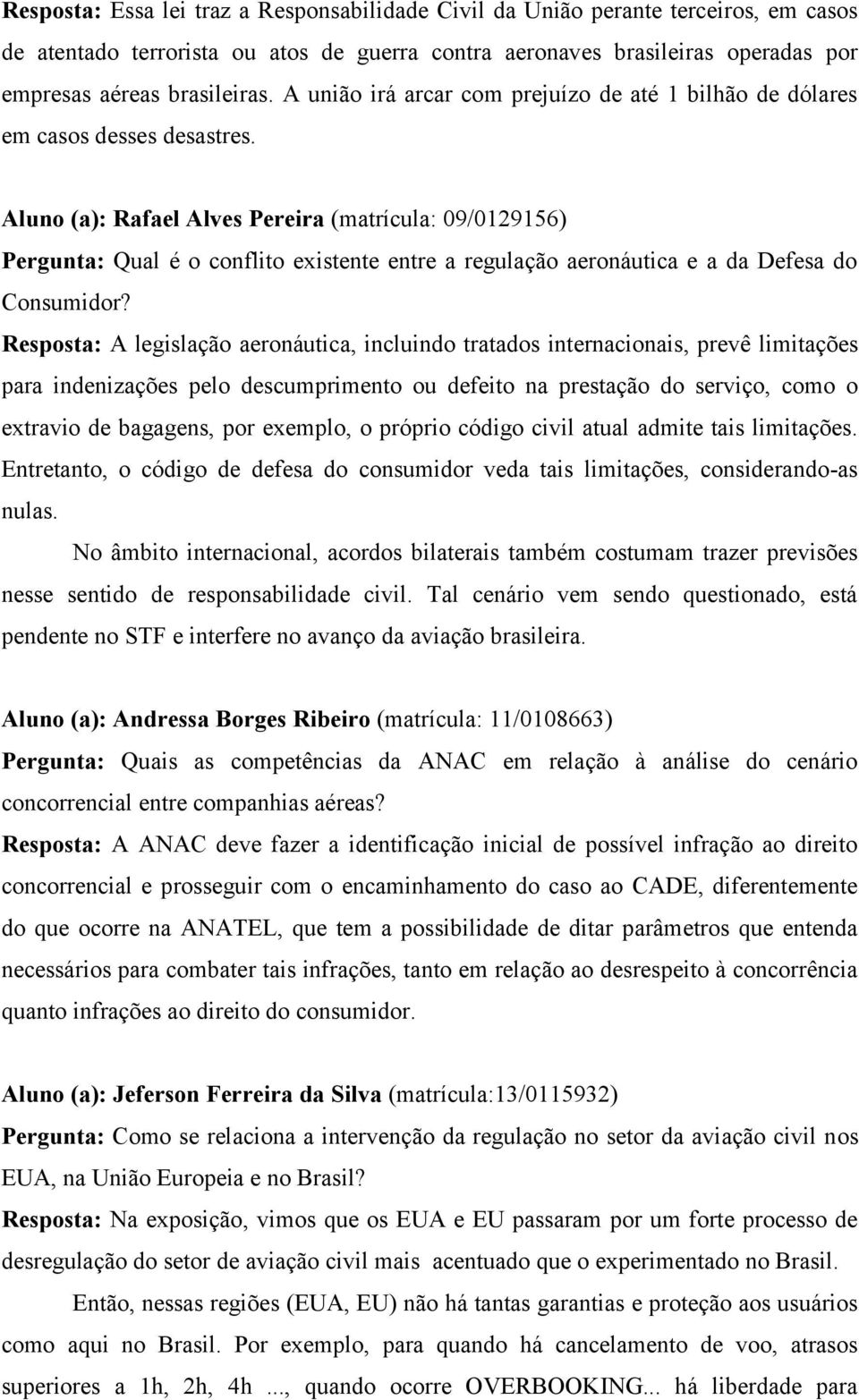 Aluno (a): Rafael Alves Pereira (matrícula: 09/0129156) Pergunta: Qual é o conflito existente entre a regulação aeronáutica e a da Defesa do Consumidor?