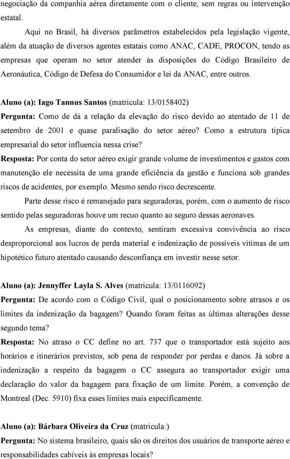 disposições do Código Brasileiro de Aeronáutica, Código de Defesa do Consumidor e lei da ANAC, entre outros.