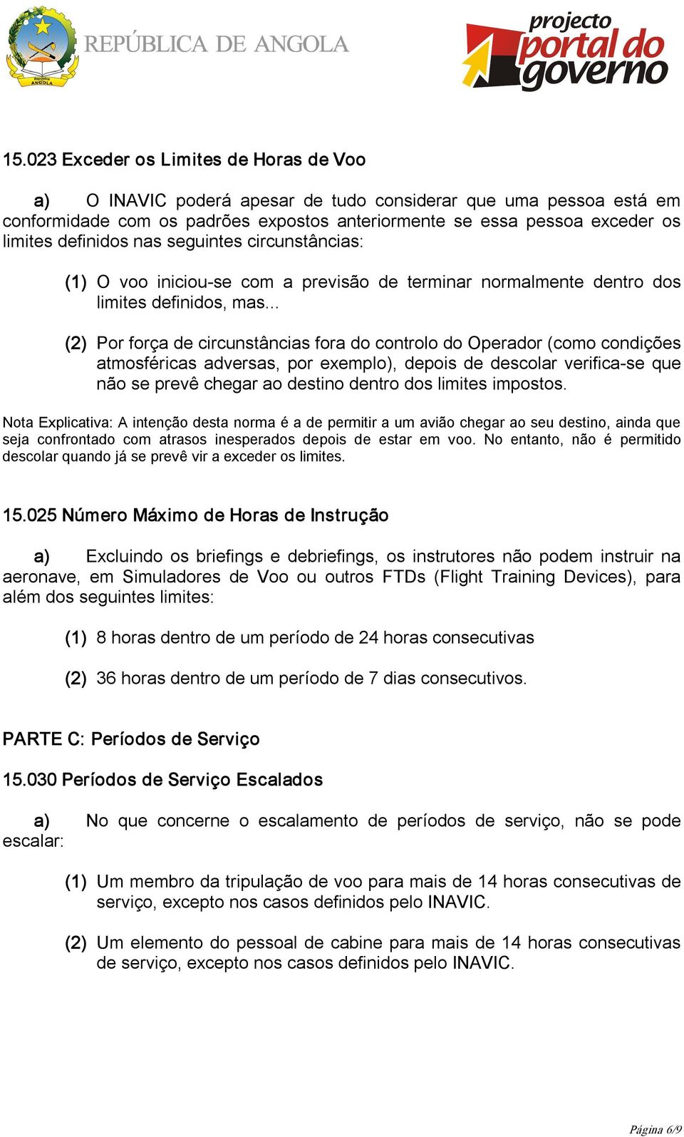 .. (2) Por força de circunstâncias fora do controlo do Operador (como condições atmosféricas adversas, por exemplo), depois de descolar verifica se que não se prevê chegar ao destino dentro dos