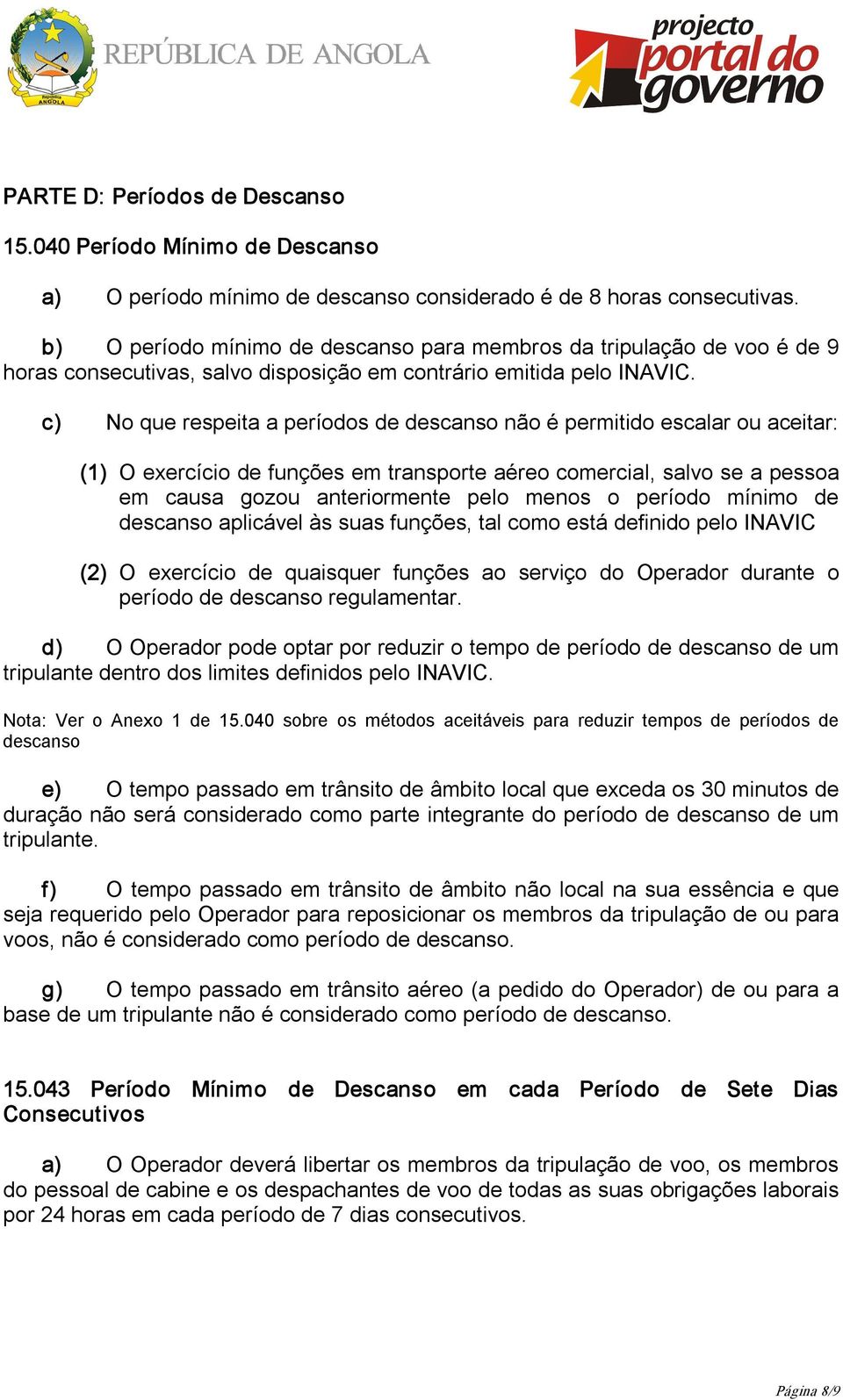 c) No que respeita a períodos de descanso não é permitido escalar ou aceitar: (1) O exercício de funções em transporte aéreo comercial, salvo se a pessoa em causa gozou anteriormente pelo menos o