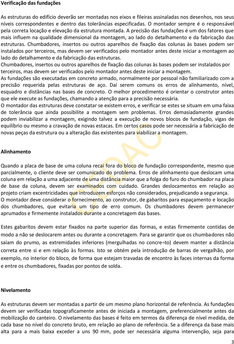 A precisão das fundações é um dos fatores que mais influem na qualidade dimensional da montagem, ao lado do detalhamento e da fabricação das estruturas.