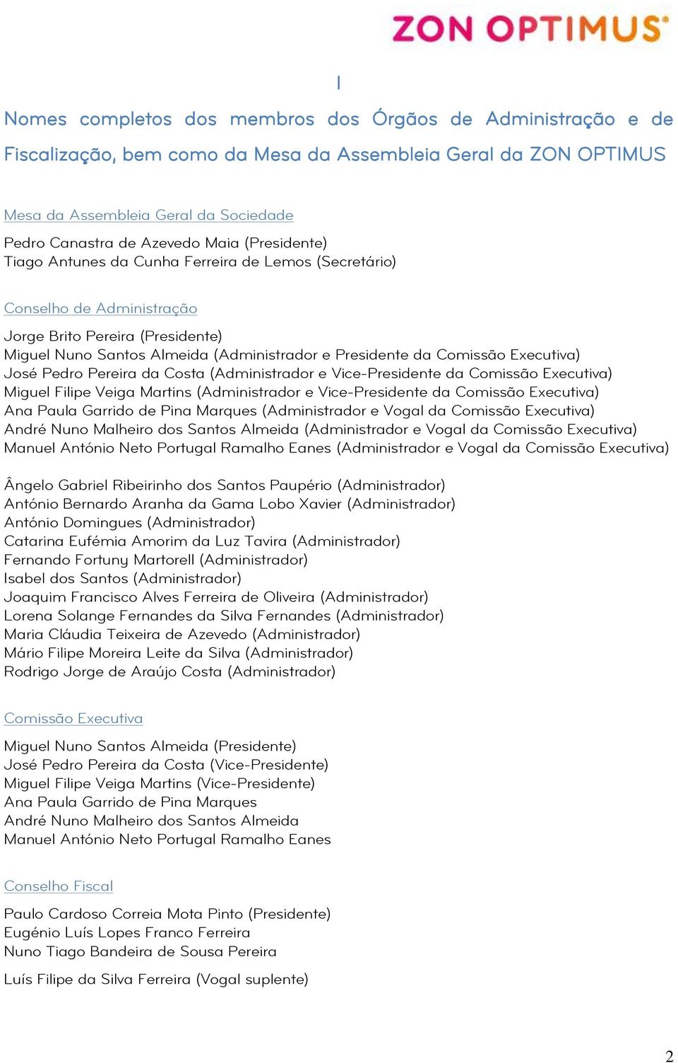 Executiva) José Pedro Pereira da Costa (Administrador e Vice-Presidente da Comissão Executiva) Miguel Filipe Veiga Martins (Administrador e Vice-Presidente da Comissão Executiva) Ana Paula Garrido de